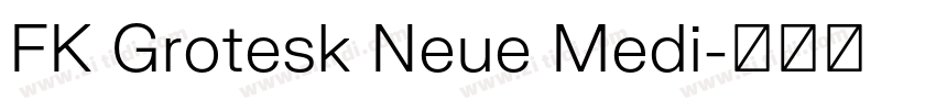 FK Grotesk Neue Medi字体转换 FK Grotesk Neue Medi字体转换